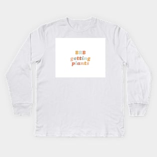 BRB Getting Plants Kids Long Sleeve T-Shirt